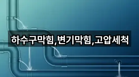 하수구막힘,변기막힘,고압세척